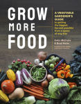 Alternative view 1 of Grow More Food: A Vegetable Gardener's Guide to Getting the Biggest Harvest Possible from a Space of Any Size