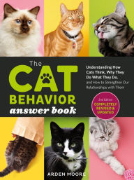 Title: The Cat Behavior Answer Book, 2nd Edition: Understanding How Cats Think, Why They Do What They Do, and How to Strengthen Our Relationships with Them, Author: Arden Moore