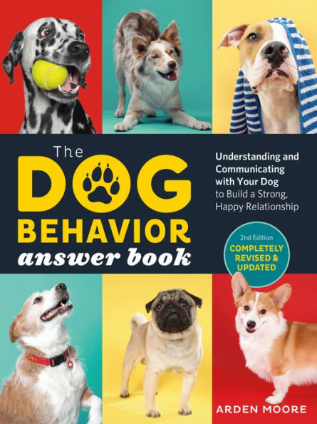 The Dog Behavior Answer Book, 2nd Edition: Understanding and Communicating with Your Building a Strong Happy Relationship