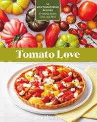 Title: Tomato Love: 44 Mouthwatering Recipes for Salads, Sauces, Stews, and More, Author: Joy Howard