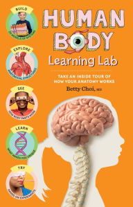 Title: Human Body Learning Lab: Take an Inside Tour of How Your Anatomy Works, Author: Betty Choi MD