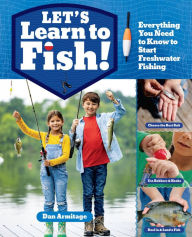 Title: Let's Learn to Fish!: Everything You Need to Know to Start Freshwater Fishing, Author: Dan Armitage