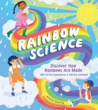 Title: Rainbow Science: Discover How Rainbows Are Made, with 23 Fun Experiments & Colorful Activities!, Author: Artemis Roehrig