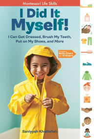 Title: I Did It Myself!: I Can Get Dressed, Brush My Teeth, Put on My Shoes, and More: Montessori Life Skills, Author: Saniyyah Khalilallah