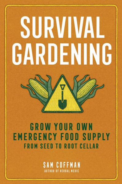 Survival Gardening: Grow Your Own Emergency Food Supply, from Seed to Root Cellar