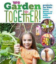 Title: We Garden Together!: Projects for Kids: Learn, Grow, and Connect with Nature, Author: Jane Hirschi