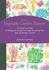 Title: The Vegetable Garden Planner: A Crop-by-Crop Guide for Planning and Tracking Your Garden Bounty Each Year, from Seed Starting to Harvest, Author: Lynn Byczynski