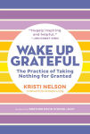 Alternative view 1 of Wake Up Grateful: The Practice of Taking Nothing for Granted