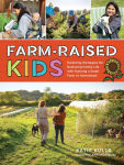 Alternative view 1 of Farm-Raised Kids: Parenting Strategies for Balancing Family Life with Running a Small Farm or Homestead