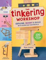 Title: The Tinkering Workshop: Explore, Invent & Build with Everyday Materials; 100 Hands-On STEAM Projects, Author: Ryan Jenkins