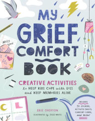 Title: My Grief Comfort Book: Creative Activities to Help Kids Cope with Loss and Keep Memories Alive, Author: Brie Overton