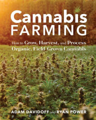 Title: Cannabis Farming: How to Grow, Harvest, and Process Organic, Field-Grown Cannabis, Author: Adam Davidoff