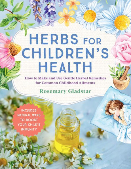 Herbs for Children's Health, 3rd Edition: How to Make and Use Gentle Herbal Remedies Common Childhood Ailments