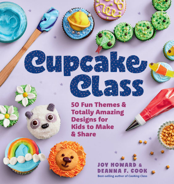 Cupcake Class: 50 Fun Themes & Totally Amazing Designs for Kids to Make Share