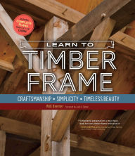 Title: Learn to Timber Frame: Craftsmanship, Simplicity, Timeless Beauty, Author: Will Beemer