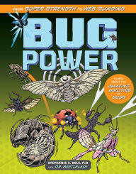 Title: Bug Power: From Super Strength to Web Slinging; Learn About the Amazing Abilities of Bugs, Author: Stephanie A. Dole PhD