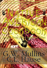 Title: The Native American Cookbook Recipes From Native American Tribes, Author: G.W. Mullins