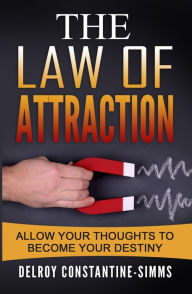 Title: The Law of Attraction: Allow Your Thoughts To Become Your Destiny, Author: Delroy Constantine-Simms