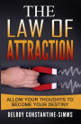 The Law of Attraction: Allow Your Thoughts To Become Your Destiny