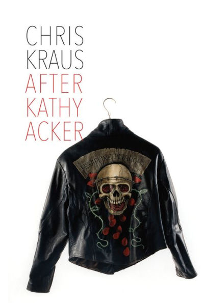 After Kathy Acker: A Literary Biography