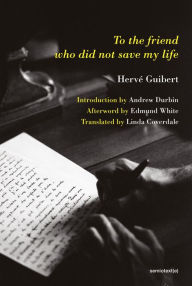 Free epub ebook download To the Friend Who Did Not Save My Life FB2 MOBI 9781635901238 (English literature) by Hervé Guibert, Andrew Durbin, Edmund White, Linda Coverdale