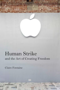 Title: Human Strike and the Art of Creating Freedom, Author: Claire Fontaine