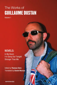Free ebook downloading The Works of Guillaume Dustan, Volume 1: In My Room; I'm Going Out Tonight; Stronger Than Me in English by Guillaume Dustan, Thomas Clerc PDB ePub