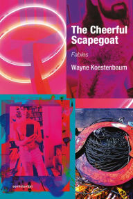 Title: The Cheerful Scapegoat: Fables, Author: Wayne Koestenbaum