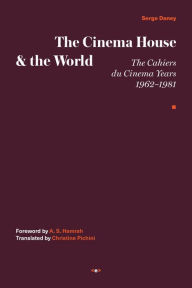 Free spanish audiobook downloads The Cinema House and the World: The Cahiers du Cinema Years, 1962-1981 9781635901610 (English literature) by Serge Daney, A. S. Hamrah, Christine Pichini