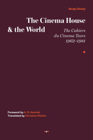 Free ebook audio book download The Cinema House and the World: The Cahiers du Cinema Years, 1962-1981 by Serge Daney, A. S. Hamrah, Christine Pichini, Serge Daney, A. S. Hamrah, Christine Pichini 9781635901610  (English literature)