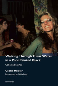 Title: Walking Through Clear Water in a Pool Painted Black, new edition: Collected Stories, Author: Cookie Mueller