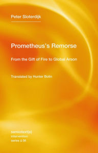 Title: Prometheus's Remorse: From the Gift of Fire to Global Arson, Author: Peter Sloterdijk
