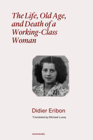 Free download ebook for iphone The Life, Old Age, and Death of a Working-Class Woman (English Edition)  9781635902365 by Didier Eribon, Michael Lucey