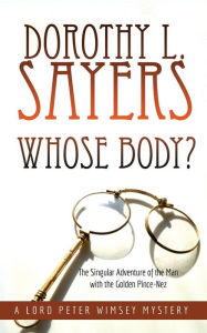 Title: Whose Body?: The Singular Adventure of the Man with the Golden Pince-Nez: A Lord Peter Wimsey Mystery, Author: Dorothy L. Sayers