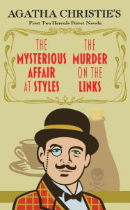 Title: The Mysterious Affair at Styles and The Murder on the Links: Agatha Christie's First Two Hercule Poirot Novels, Author: Agatha Christie