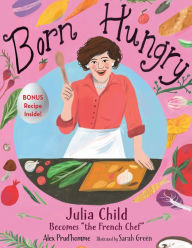 Download pdf and ebooks Born Hungry: Julia Child Becomes 9781635923230