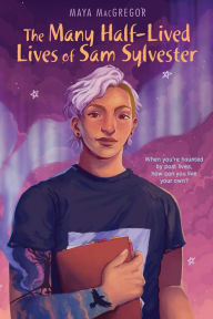 Title: The Many Half-Lived Lives of Sam Sylvester, Author: Maya MacGregor