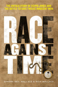 Title: Race Against Time: The Untold Story of Scipio Jones and the Battle to Save Twelve Innocent Men, Author: Sandra Neil Wallace