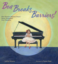 Title: Bea Breaks Barriers!: How Florence Beatrice Price's Music Triumphed Over Prejudice, Author: Caitlin DeLems