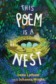 Title: This Poem is a Nest, Author: Irene Latham