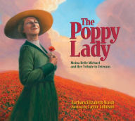 Title: The Poppy Lady: Moina Belle Michael and Her Tribute to Veterans, Author: Barbara E. Walsh