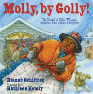 Title: Molly, by Golly!: The Legend of Molly Williams, America's First Female Firefighter, Author: Dianne Ochiltree