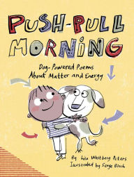 Title: Push-Pull Morning: Dog-Powered Poems About Matter and Energy, Author: Lisa Westberg Peters