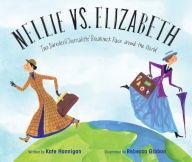 Title: Nellie vs. Elizabeth: Two Daredevil Journalists' Breakneck Race around the World, Author: Kate Hannigan