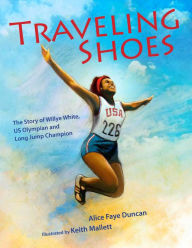 Title: Traveling Shoes: The Story of Willye White, US Olympian and Long Jump Champion, Author: Alice Faye Duncan