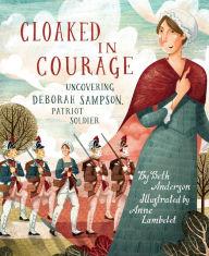 Ebook gratis downloaden deutsch Cloaked in Courage: Uncovering Deborah Sampson, Patriot Soldier in English by Beth Anderson, Anne Lambelet, Beth Anderson, Anne Lambelet 9781635926101