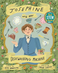 Title: Josephine and Her Dishwashing Machine: Josephine Cochrane's Bright Invention Makes a Splash, Author: Kate Hannigan