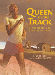 Title: Queen of the Track: Alice Coachman, Olympic High-Jump Champion, Author: Heather Lang