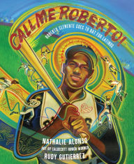 Title: Call Me Roberto!: Roberto Clemente Goes to Bat for Latinos, Author: Nathalie Alonso