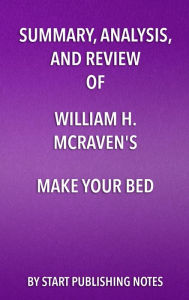 Title: Summary, Analysis, and Review of William H. McRaven's Make Your Bed: Little Things That Can Change Your Life and Maybe the World: Little Things That Can Change Your Life and Maybe the World, Author: Enzo Masetti